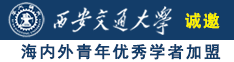 A片骚女人逼诚邀海内外青年优秀学者加盟西安交通大学